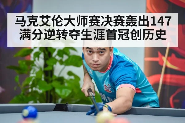 马克艾伦大师赛决赛轰出147满分逆转夺生涯首冠创历史