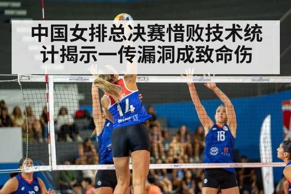 中国女排总决赛惜败技术统计揭示一传漏洞成致命伤